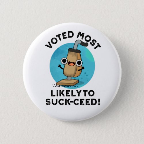 Voted Most Likely To Suck_ceed Funny Vacuum Pun Button