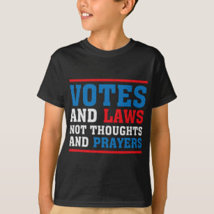 Votes and Laws Not Thoughts and Prayers Gun Safety T-Shirt
