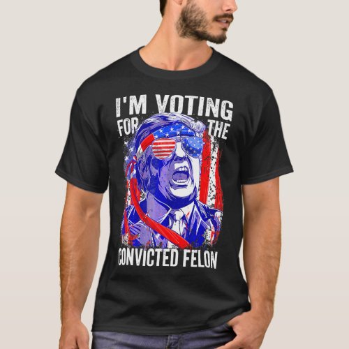 Voting 2024 Im Voting For The Convicted Felon  T_Shirt