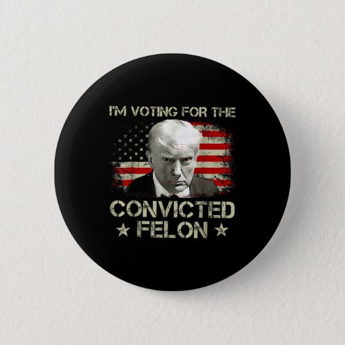 Voting Convicted Felon 2024 Still Vote Donald Trum Button