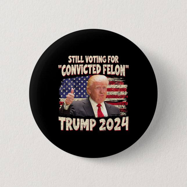 Voting Convicted Felon 2024 - Trump 2024 Convicted Button (Front)