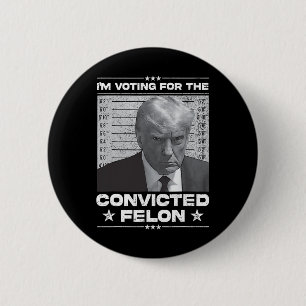 Voting Convicted Felon 2024 - Trump 2024 Convicted Button