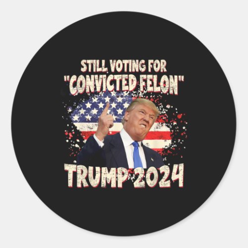 Voting Convicted Felon 2024 Trump 2024 Convicted F Classic Round Sticker