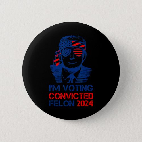 Voting Convicted Felon 2024 Trump Funny Quote  Button