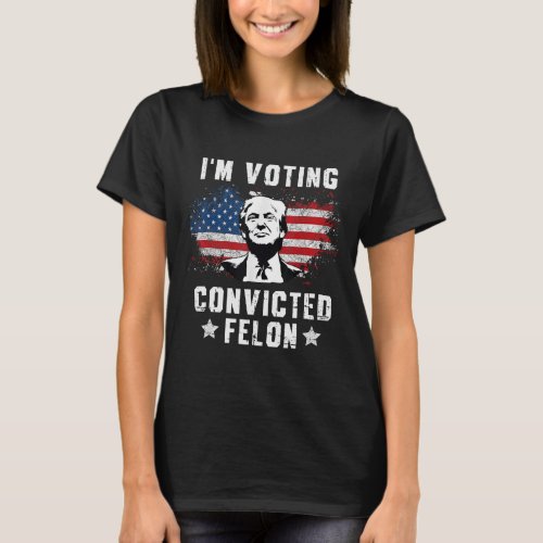 Voting Convicted Felon Funny Pro Trump 2024 3  T_Shirt