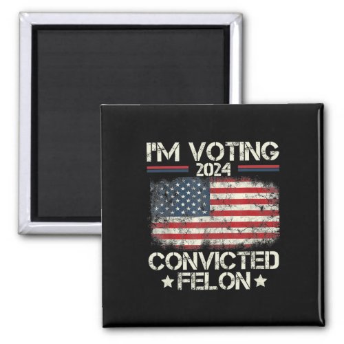 Voting Convicted Felon Funny Pro Trump 2024 6  Magnet