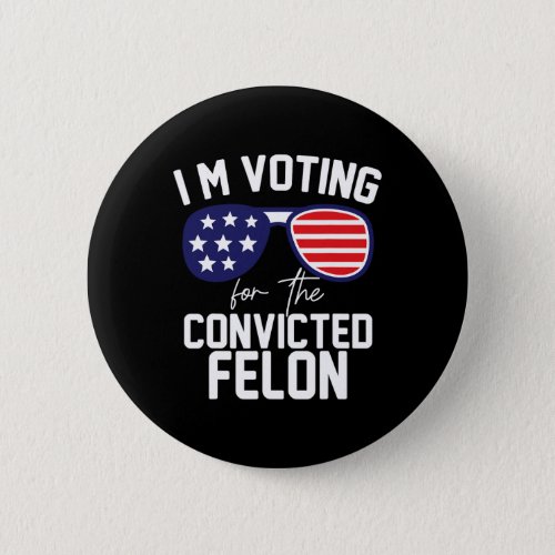 Voting Convicted Felon Funny Pro Trump 2024  Button
