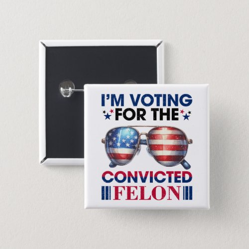 Voting For Convicted Felon Trump President Button