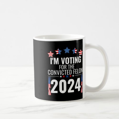 Voting For The Convicted Fellon 2024 4th Of July U Coffee Mug