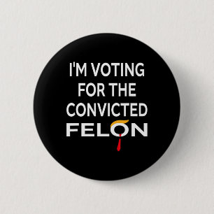 Voting For The Convicted Felon Donald Trump 2024  Button