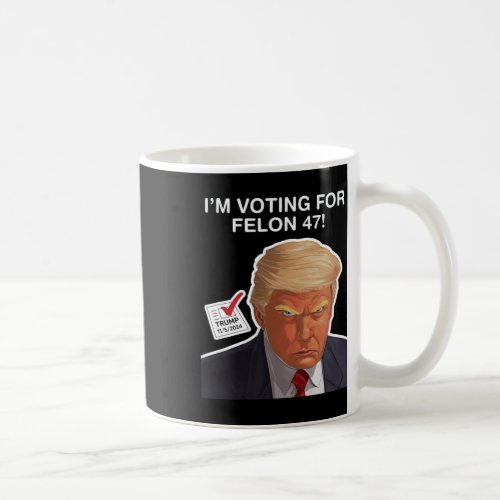 Voting For The Convicted Felon Funny _ Felon Trump Coffee Mug