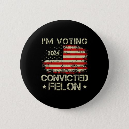 Voting For The Convicted Felon Funny Pro Trump 202 Button
