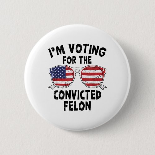 Voting For The Convicted Felon Funny Pro Trump 202 Button