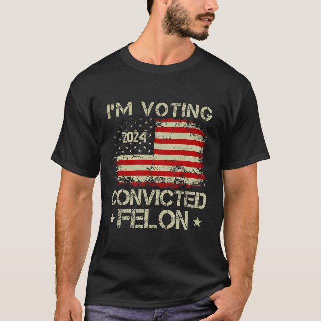 Voting For The Convicted Felon Funny Pro Trump 202 T-Shirt (Front)