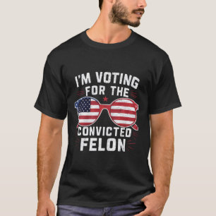Voting For The Convicted Felon Funny Pro Trump 202 T-Shirt