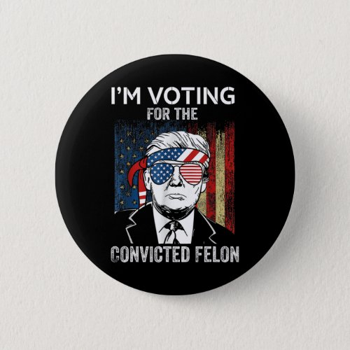 Voting For The Convicted Felon Funny Trump 2024  Button