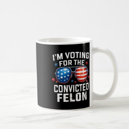 Voting For The Convicted Felon Pro 2024 American F Coffee Mug