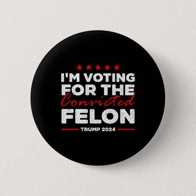 Voting For The Convicted Felon Trump  Button (Front)