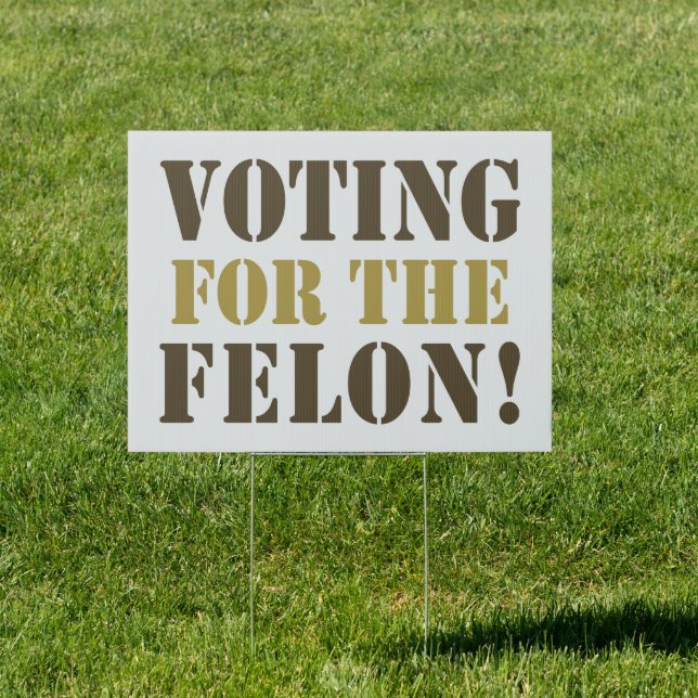 VOTING FOR THE FELON! SIGN (Insitu)