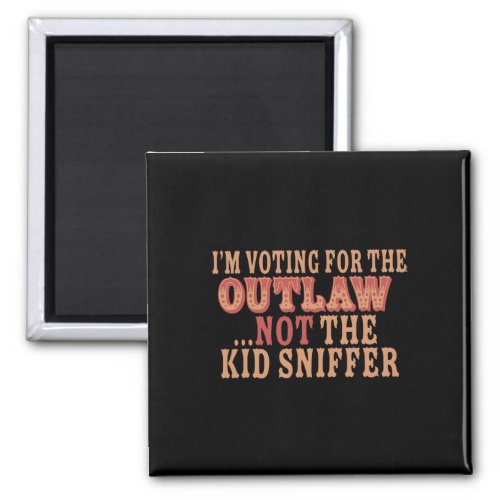 Voting For The Outlaw Not The Kid Sniffer Funny Tr Magnet