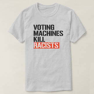 Voting machines kill racists T-Shirt