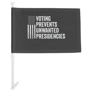 Voting Prevents Unwanted Presidencies American Car Flag
