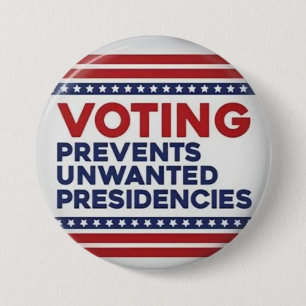 voting prevents unwanted presidencies button