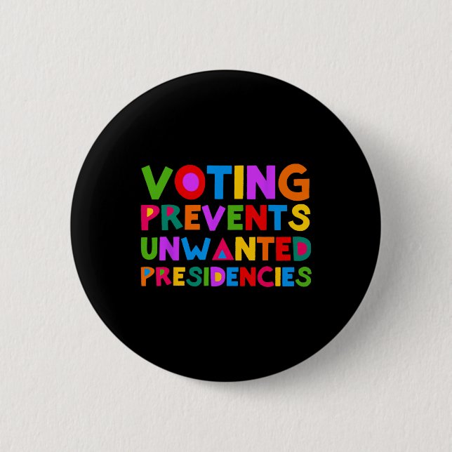 Voting Prevents Unwanted Presidencies  Button (Front)