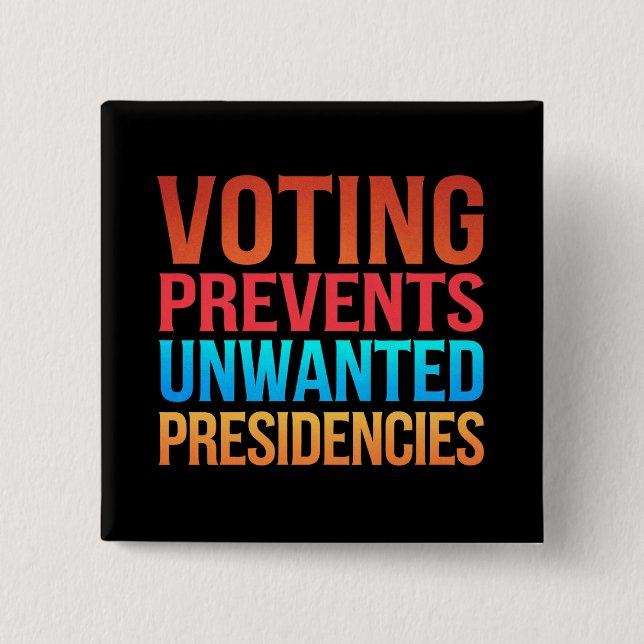 Voting Prevents Unwanted Presidencies Election  Button (Front)