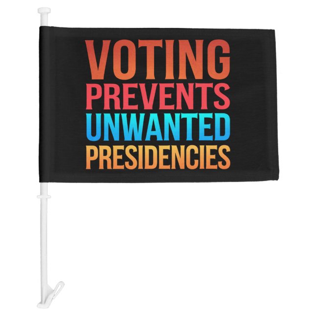 Voting Prevents Unwanted Presidencies Election  Car Flag (Front)