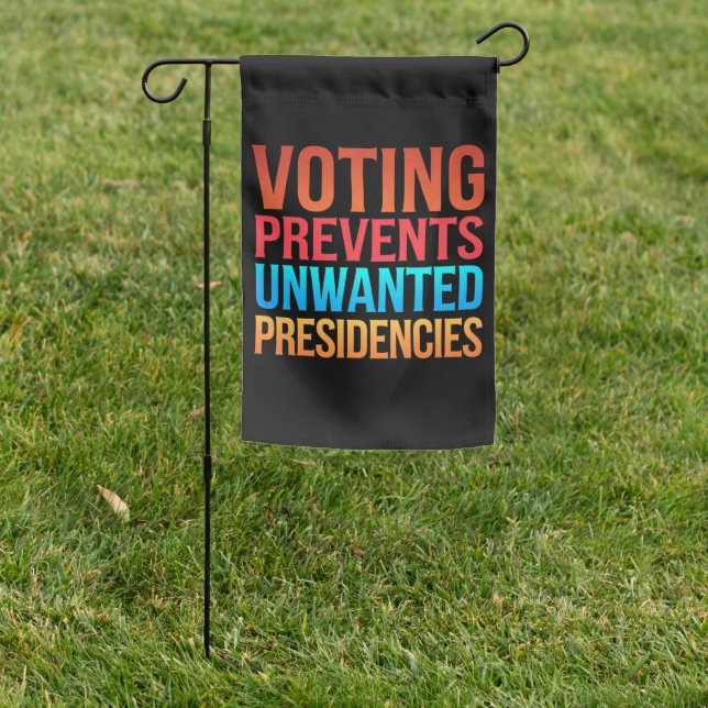 Voting Prevents Unwanted Presidencies Election  Garden Flag (In SItu)