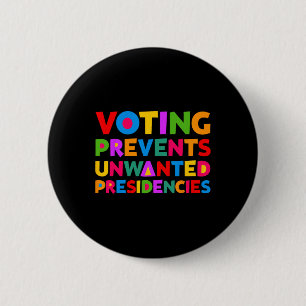 Voting Prevents Unwanted Presidencies Gifts For Me Button