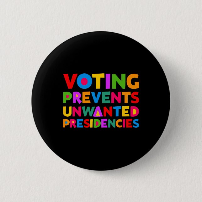 Voting Prevents Unwanted Presidencies Gifts For Me Button (Front)
