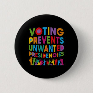 Voting Prevents Unwanted Presidencies Gifts For Me Button