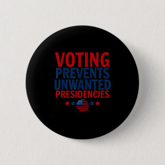 Voting Prevents Unwanted Presidencies Men Women  Button