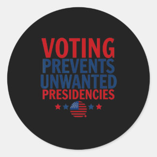 Voting Prevents Unwanted Presidencies Men Women Classic Round Sticker