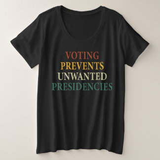 Voting Prevents Unwanted Presidencies Plus Size T-Shirt