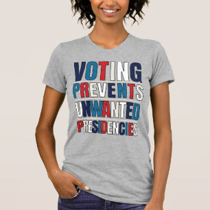 Voting Prevents Unwanted Presidencies Political  T-Shirt
