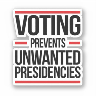 Voting Prevents Unwanted Presidencies Sticker