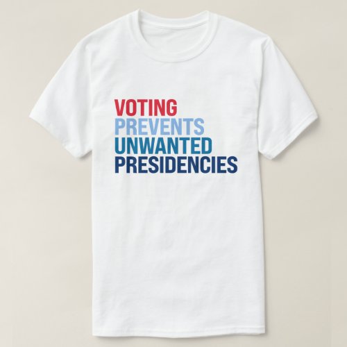 Voting prevents unwanted presidencies T_Shirt