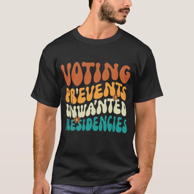 Voting Prevents Unwanted Presidencies T-Shirt (Front)