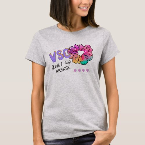 VSCO girl  and I oop   Scrunchie Squad shirt