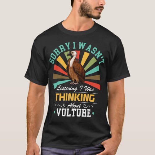 Vulture lovers Sorry I Wasnt Listening I Was Think T_Shirt