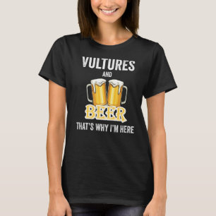 Vultures And Beer That's Why I'm Here T-Shirt
