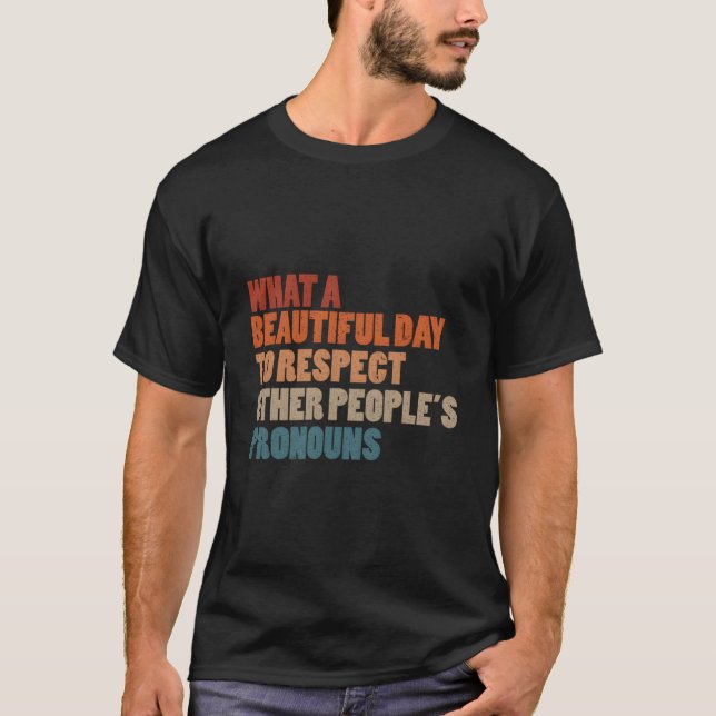 W A Beautiful Day To Respect Other People'S Pronou T-Shirt (Front)