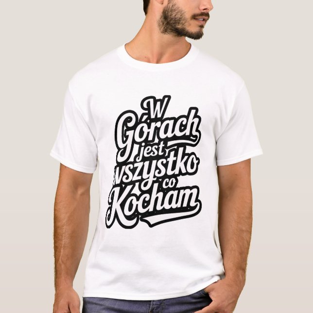W górach jest wszystko co kocham T-Shirt (Front)