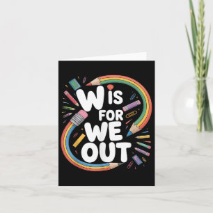 W Is For We Out Teacher Humor Schools Out Summer V Card