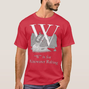 W is for Whitewater Rafting T-Shirt