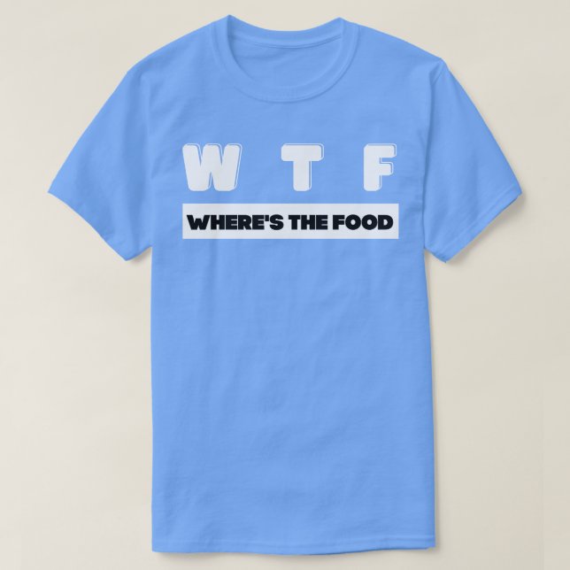 W T F wheres the food T-Shirt (Design Front)