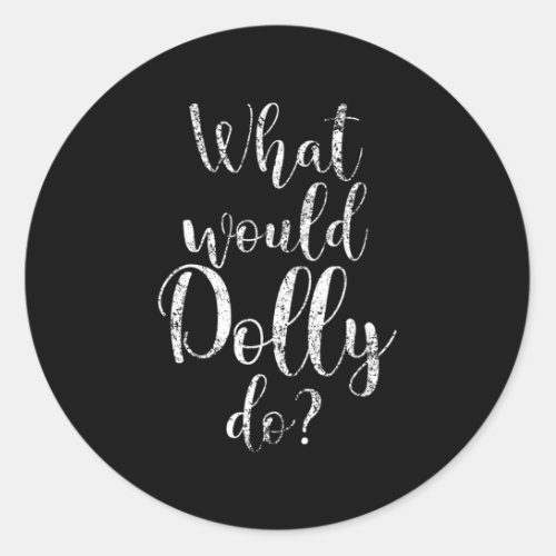 W Would Dolly Do Empowering Strong Quote Classic Round Sticker